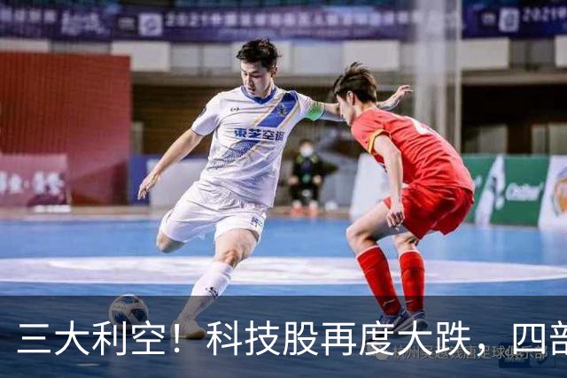 三大利空！科技股再度大跌，四部门重磅