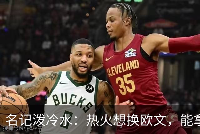 名记泼冷水：热火想换欧文，能拿出的筹码几乎为零