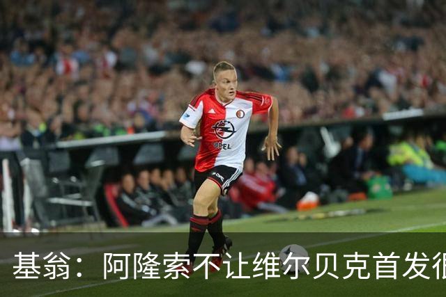 基翁：阿隆索不让维尔贝克首发很奇怪，罗杰斯踢伪九表现不佳