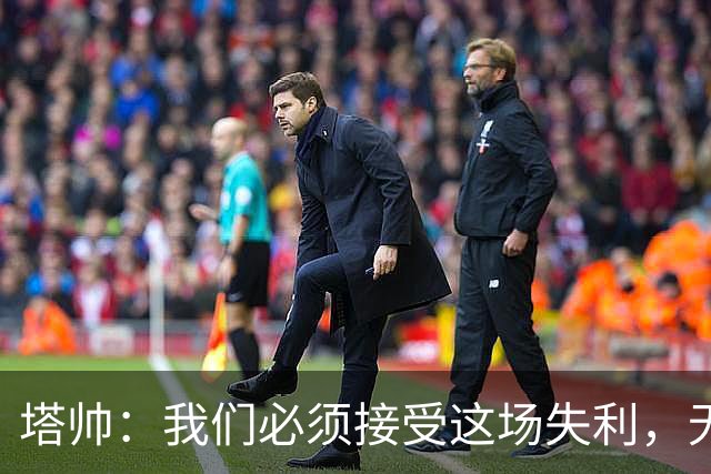 塔帅：我们必须接受这场失利，无缘晋级让我们非常难过