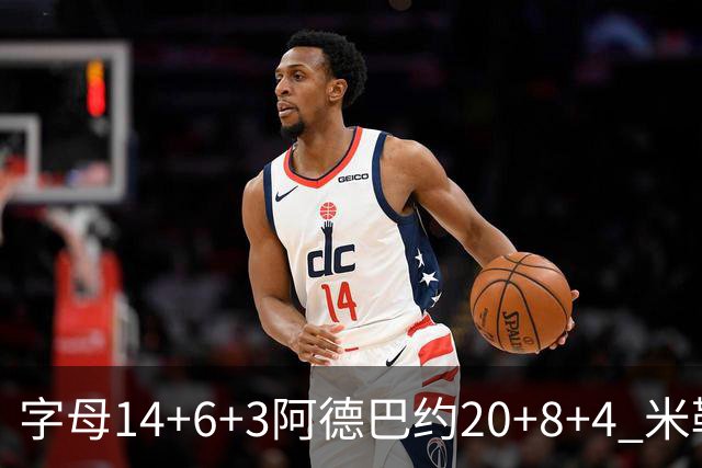 字母14+6+3阿德巴约20+8+4 米勒34分黄蜂送热火3连败