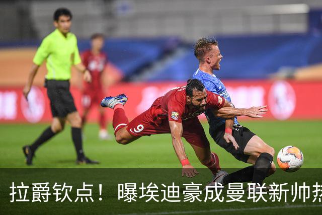 拉爵钦点！曝埃迪豪成曼联新帅热门人选 但面临1大阻碍