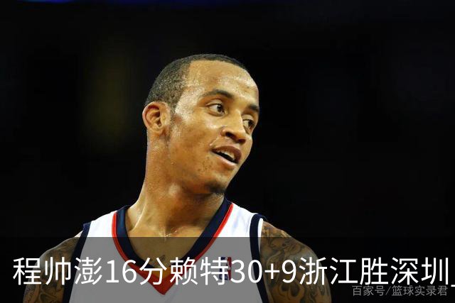 程帅澎16分赖特30+9浙江胜深圳 总比分1-0领先