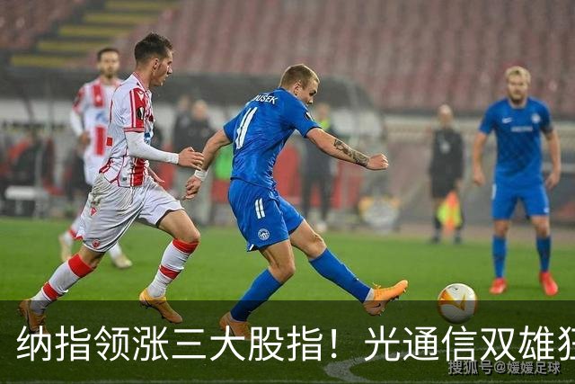 纳指领涨三大股指！光通信双雄狂飙超10%；存储板块继续走强，西部数据涨近7%；特斯拉涨超4%领涨七巨头