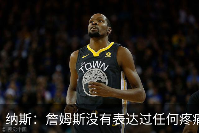 纳斯：詹姆斯没有表达过任何疼痛或不适 球队并不担心他伤情