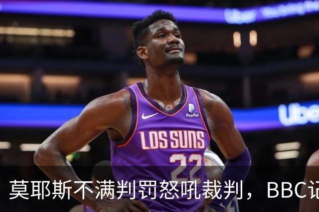 莫耶斯不满判罚怒吼裁判，BBC记者还原现场