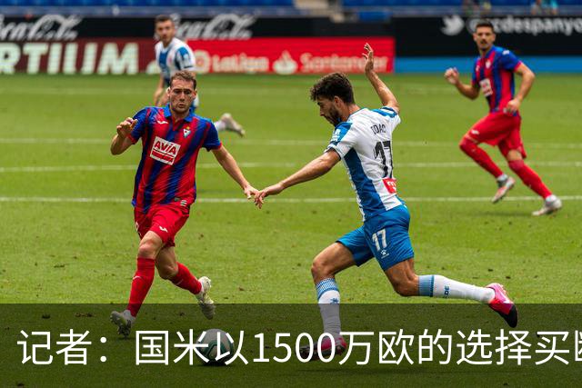 记者：国米以1500万欧的选择买断条款外租弗拉泰西简直是白送