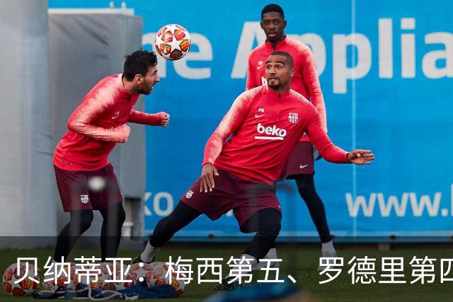 贝纳蒂亚：梅西第五、罗德里第四都不配