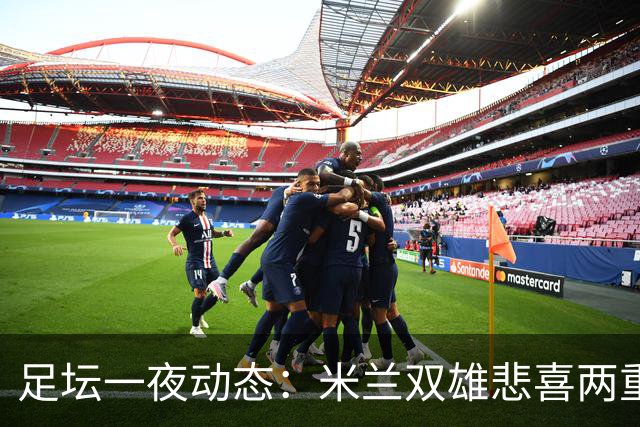 足坛一夜动态：米兰双雄悲喜两重天，曼城复仇海鸥，利物浦淘汰切尔西