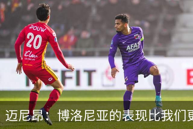 迈尼昂：博洛尼亚的表现比我们更好，我们需要搞清楚其中的原因