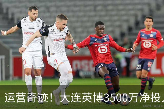 运营奇迹！大连英博3500万净投入争冠：票房收入达世界级水准