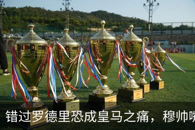 错过罗德里恐成皇马之痛，穆帅嘴硬难掩中场失控危机
