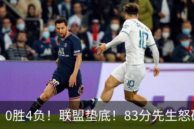 0胜4负！联盟垫底！83分先生怒砍8分