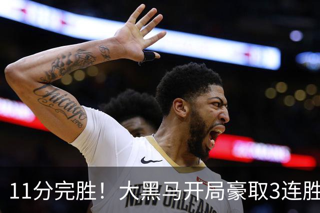 11分完胜！大黑马开局豪取3连胜，悍将场均34.7分领跑联盟