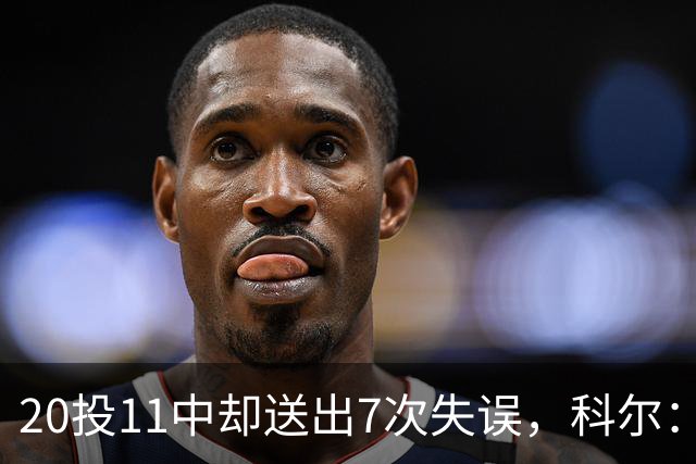20投11中却送出7次失误，科尔：这只是他第5场NBA比赛