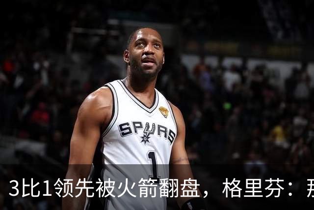 3比1领先被火箭翻盘，格里芬：那支快船是我们最强的一队