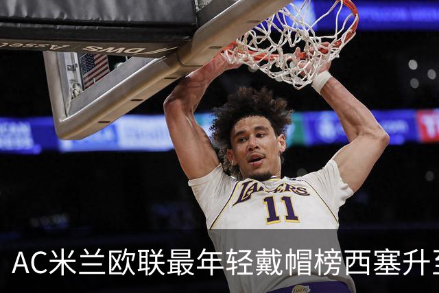 AC米兰欧联最年轻戴帽榜西塞升至第三 破米兰纪录！大幅超越凯恩